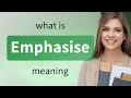 Emphasise what is EMPHASISE meaning