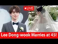 Lee Dong-wook Stuns Fans with a Surprise Marriage Announcement at 45 Bride s Identity Shocks Kbiz