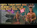 Lagu DJ REMIX COVER LAGU DAYAK NEW YEAR 2026 🎉 Party Lagu Dayak Kalimantan Full Bass