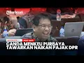 Lagu Canda Menkeu Purbaya Tawarkan Naikan Pajak DPR di Raker Komisi XI