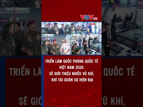 Triển lãm Quốc phòng quốc tế Việt Nam 2026: Sẽ giới thiệu nhiều vũ khí, khí tài quân sự hiện đại