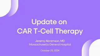 Update on CAR T-Cell Therapy | Lymphoma Research Foundation Webinars