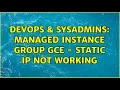 DevOps SysAdmins Managed instance group GCE - Static IP not working