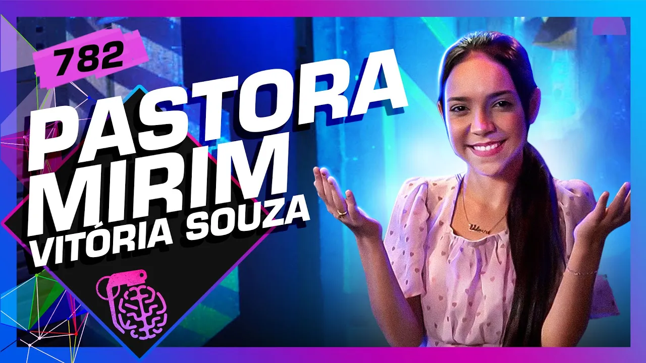 VITÓRIA SOUZA (PASTORA MIRIM) - Inteligência Ltda. Podcast #782