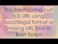 Troubleshooting curl 3 URL using format or missing URL Error in Bash Scripts