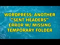 Wordpress Another Sent Headers Error w Missing Temporary Folder 2 Solutions