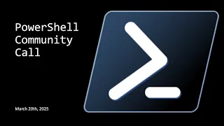 PowerShell Community Call - March 20th 2025