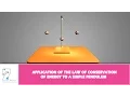 APPLICATION OF THE LAW OF CONSERVATION OF ENERGY TO A SIMPLE PENDULUM