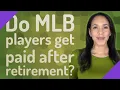 Do MLB players get paid after retirement