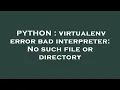 PYTHON virtualenv error bad interpreter No such file or directory