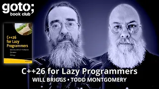 C++26 for Lazy Programmers • Will Briggs & Todd Montgomery • GOTO 2026