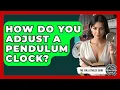 How Do You Adjust A Pendulum Clock - The Collectibles Guide