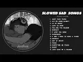 Best Slowed Sad Songs - Sad Love Songs That Make You Cry - Songs to Listen to When You Are Sad