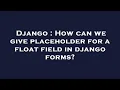 Django How can we give placeholder for a float field in django forms