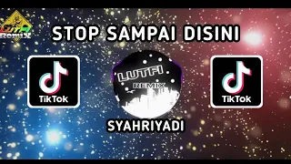 dj stop sampai disini syahriyadi mix terbaru