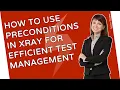 How To Use Preconditions In Xray For Efficient Test Management