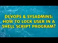 DevOps SysAdmins How to lock user in a shell script program 4 Solutions
