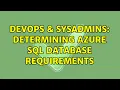 DevOps SysAdmins Determining Azure SQL Database requirements 2 Solutions
