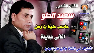 سعيد الحلو حاسب علينا يا زمن 