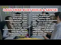 Download Lagu Lagu Enak Buat Kerja dan Santai || Bikin Fokus \u0026 Tenang – Mood Booster Banget!