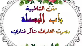 متن الشاطبية باب البسملة القارئ شاكر غناوي  متن الشاطبية باب البسملة القارئ شاكر غناوي