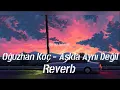 Download Lagu Oğuzhan Koç - Aşkla Aynı Değil - Reverb(Yankılı) Tiktok İnstagram Versiyonu