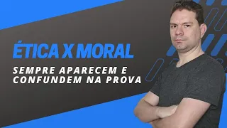 ÉTICA x MORAL SEMPRE APARECEM E CONFUNDEM NA PROVA