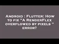Android Flutter How to fix A RenderFlex overflowed by pixels error