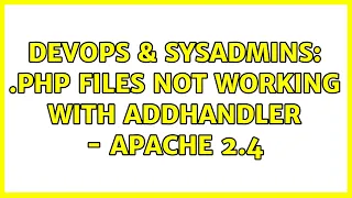 DevOps SysAdmins php files not working with AddHandler - Apache 2 4