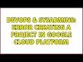 DevOps SysAdmins Error creating a project in Google Cloud Platform
