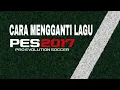 Cara Mengganti Lagu PES 2017 | Ganti Musik di Pro Evolution Socer 2017