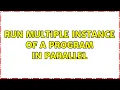 Ubuntu Run multiple instance of a program in parallel 2 Solutions