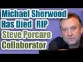 Steve Porcaro Collaborator Michael Sherwood Has Died - Brother to Billy Sherwood