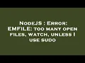 NodeJS Error EMFILE too many open files watch unless I use sudo
