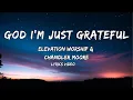 Download Lagu GOD I'M JUST GRATEFUL | Elevation worship \u0026 Chandler Moore ( LYRICS VIDEO) MP3