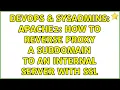 DevOps SysAdmins Apache2 How to reverse proxy a subdomain to an internal server with ssl