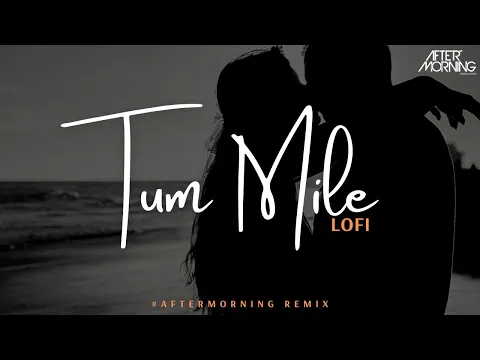 Download MP3 Tum Mile - LoFi Remix - Aftermorning