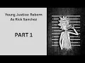 Young Justice Reborn As Rick Sanchez PART 1