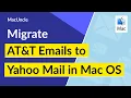 How to Migrate AT T Emails to Yahoo in Mac Operating System