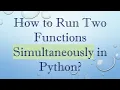 How to Run Two Functions Simultaneously in Python