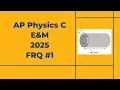 2025 AP Physics C E M Free Response