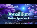 Familiar - Madison Ryann Ward lyrics