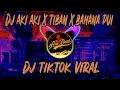 DJ AKI AKI X TIBAN X BAHANA PUI🎶DJ TIKTOK VIRAL
