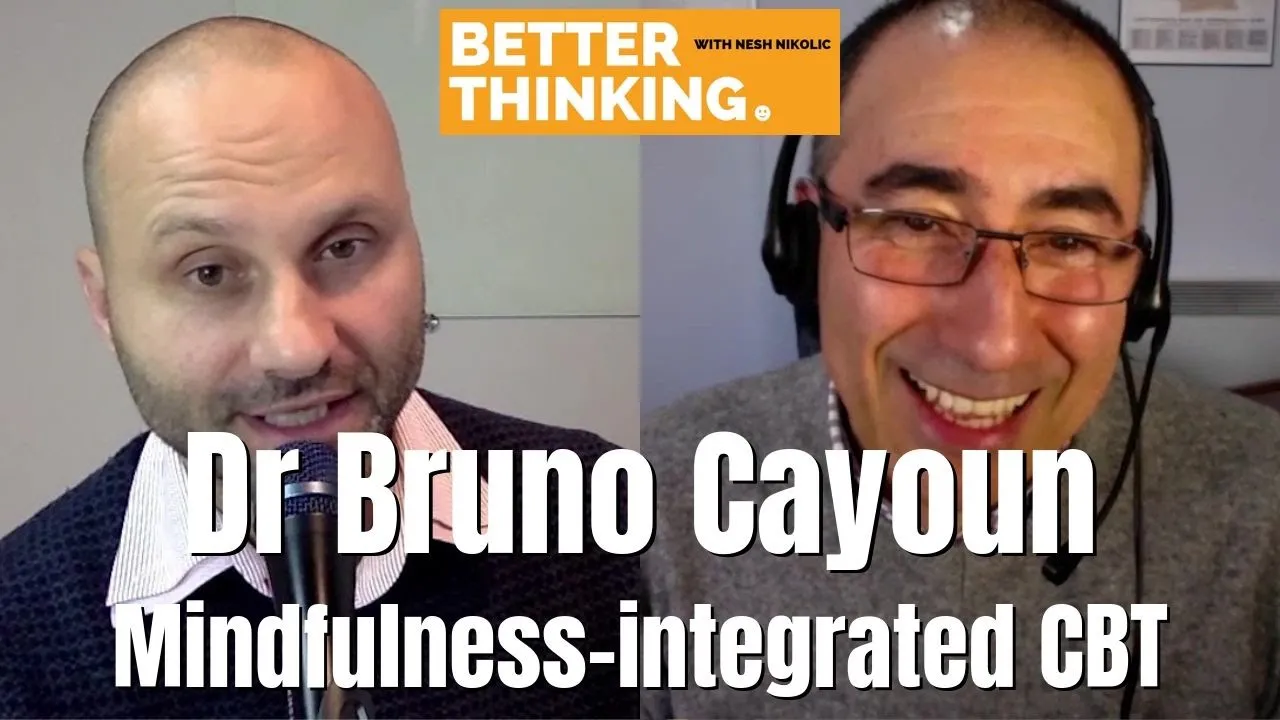 Better Thinking #17 — Bruno Cayoun on Mindfulness-integrated Cognitive Behaviour Therapy (MiCBT)