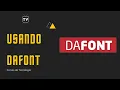 Como Baixar Fontes Utilizando o Dafont