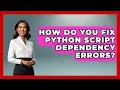 How Do You Fix Python Script Dependency Errors - Python Code School