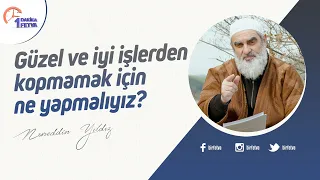 Güzel ve iyi işlerden kopmamak için ne yapmalıyız?