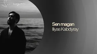 Iliyas Kabdyray — Sen magan | Lyric Video