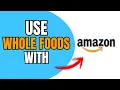 HOW TO USE AMAZON APP AT WHOLE FOODS 2026 FULL GUIDE