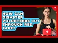 How Can Disaster Volunteers Cut Through Red Tape - Your Emergency Planner